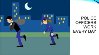 POLICE
OFFICERS
WORK
EVERY DAY
 