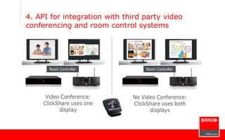 4. API for integration with third party video
conferencing and room control systems
 