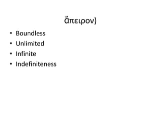 ἄπειρον)
•
•
•
•

Boundless
Unlimited
Infinite
Indefiniteness

 