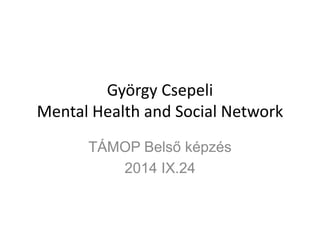 György Csepeli
Mental Health and Social Network
TÁMOP Belső képzés
2014 IX.24

 