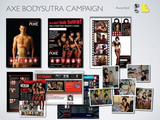werkﬁlm, kilincsakasztó, standy
AXE BODYSUTRA CAMPAIGN Awarded:
 