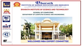 L;’,];]P;[
SCHOOL OF COMPUTING
DEPARTMENT OF COMPUTER SCIENCE AND ENGINEERING
BHARATH INSTITUTE OF SCIENCE AND TECHNOLOGY
WELCOMES NBA EXPERT COMMITTEE
 