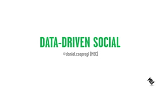 DATA-DRIVEN SOCIAL
@daniel.csepregi (MEC)
 