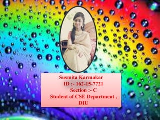 Susmita Karmakar
ID :- 162-15-7721
Section :- C
Student of CSE Department ,
DIU
 