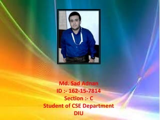 Md. Sad Adnan
ID :- 162-15-7814
Section :- C
Student of CSE Department
DIU
 