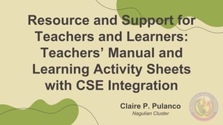 Resource and Support for
Teachers and Learners:
Teachers’ Manual and
Learning Activity Sheets
with CSE Integration
 