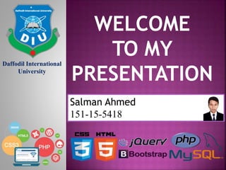 WELCOME
TO MY
PRESENTATION
Salman Ahmed
151-15-5418
Daffodil International
University
 