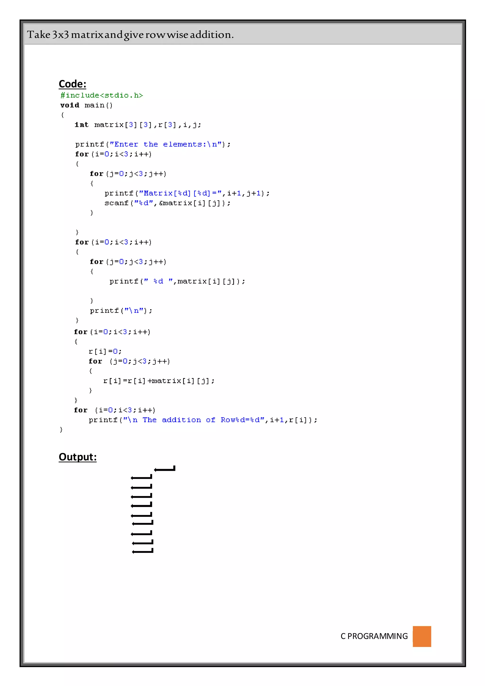 C PROGRAMMING
Code:
Output:
Take3x3matrixandgiverowwiseaddition.
 
