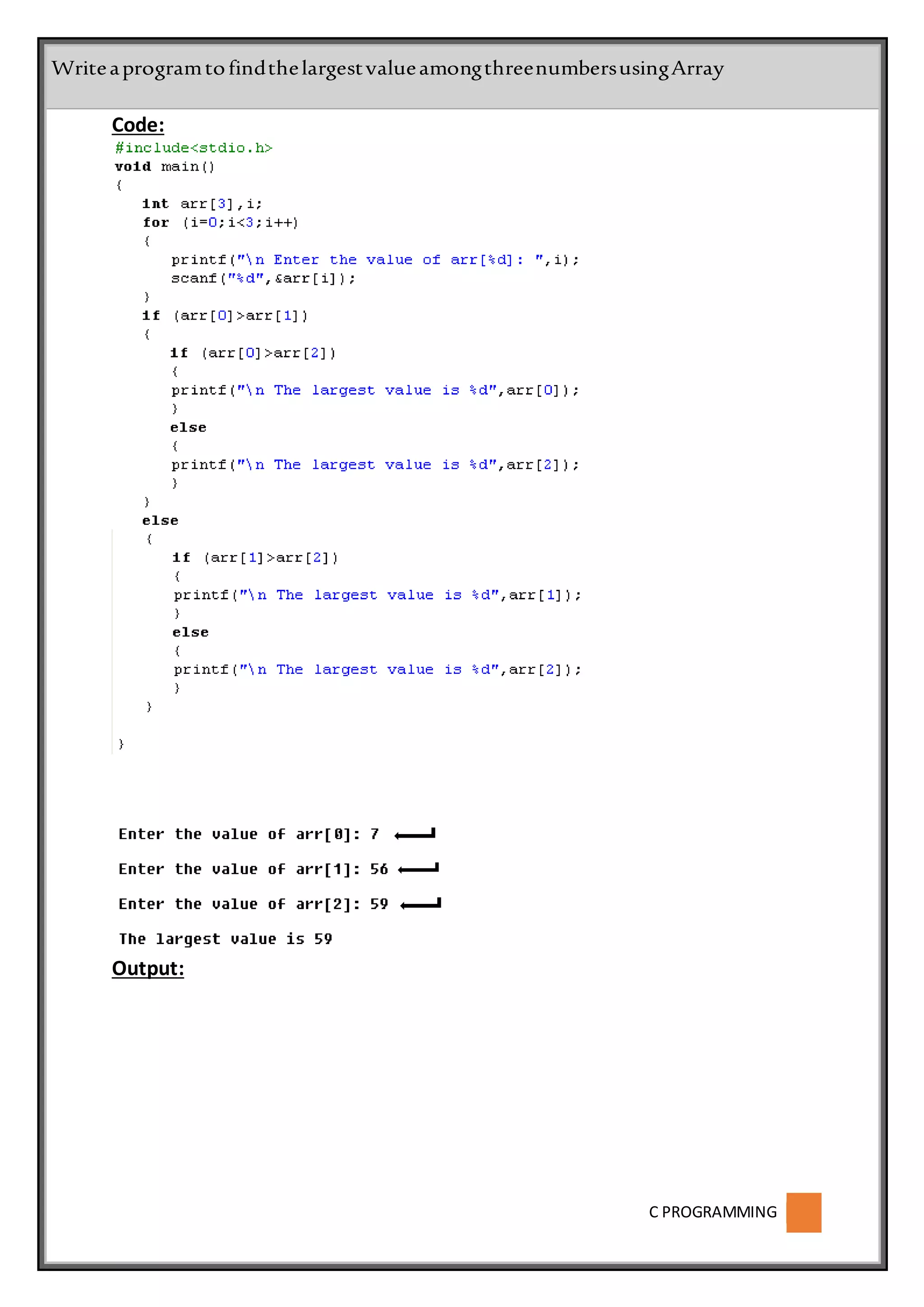 C PROGRAMMING
Code:
Output:
WriteaprogramtofindthelargestvalueamongthreenumbersusingArray
 