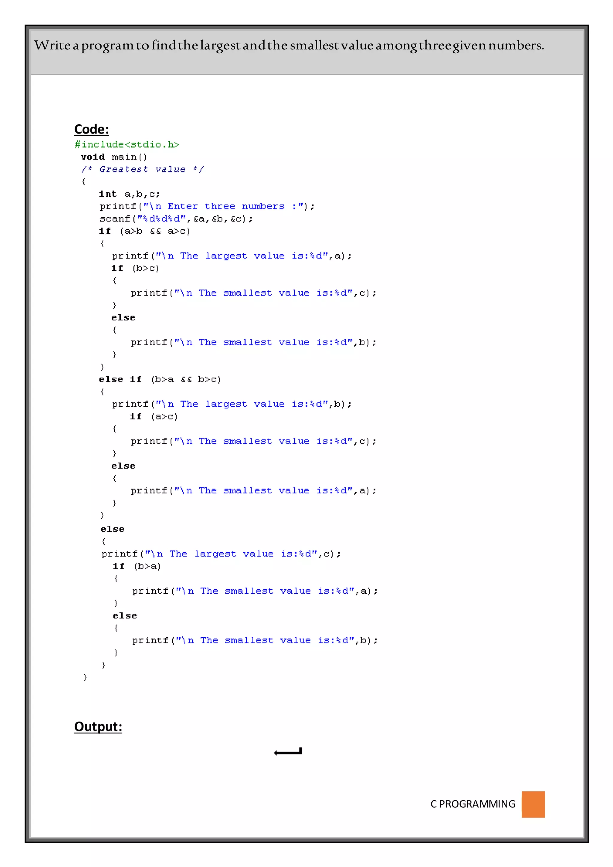 C PROGRAMMING
Code:
Output:
Writeaprogramtofindthelargestandthesmallestvalueamongthreegivennumbers.
 