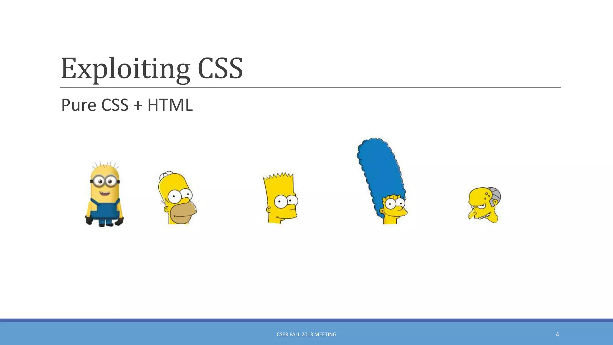 Exploiting CSS
Pure CSS + HTML

CSER FALL 2013 MEETING

4

 