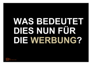 WAS BEDEUTET
DIES NUN FÜR
DIE WERBUNG?
 