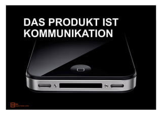 DAS PRODUKT IST
KOMMUNIKATION
 