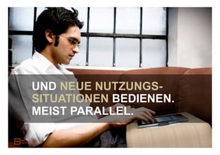 UND NEUE NUTZUNGS-
SITUATIONEN BEDIENEN.
MEIST PARALLEL.
 