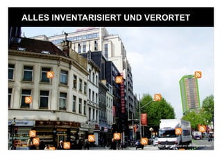 ALLES INVENTARISIERT UND VERORTET




                        Quelle: Andrew Turner, Drupal and teh GEospatial Web
 