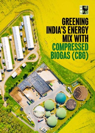 GREENING
INDIA'S ENERGY
MIX WITH
COMPRESSED
BIOGAS (CBG)
 