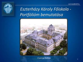csernaiz@ektf.hu Eszterházy Károly Főiskola - Portfólióm bemutatása Csernai Zoltán 1 