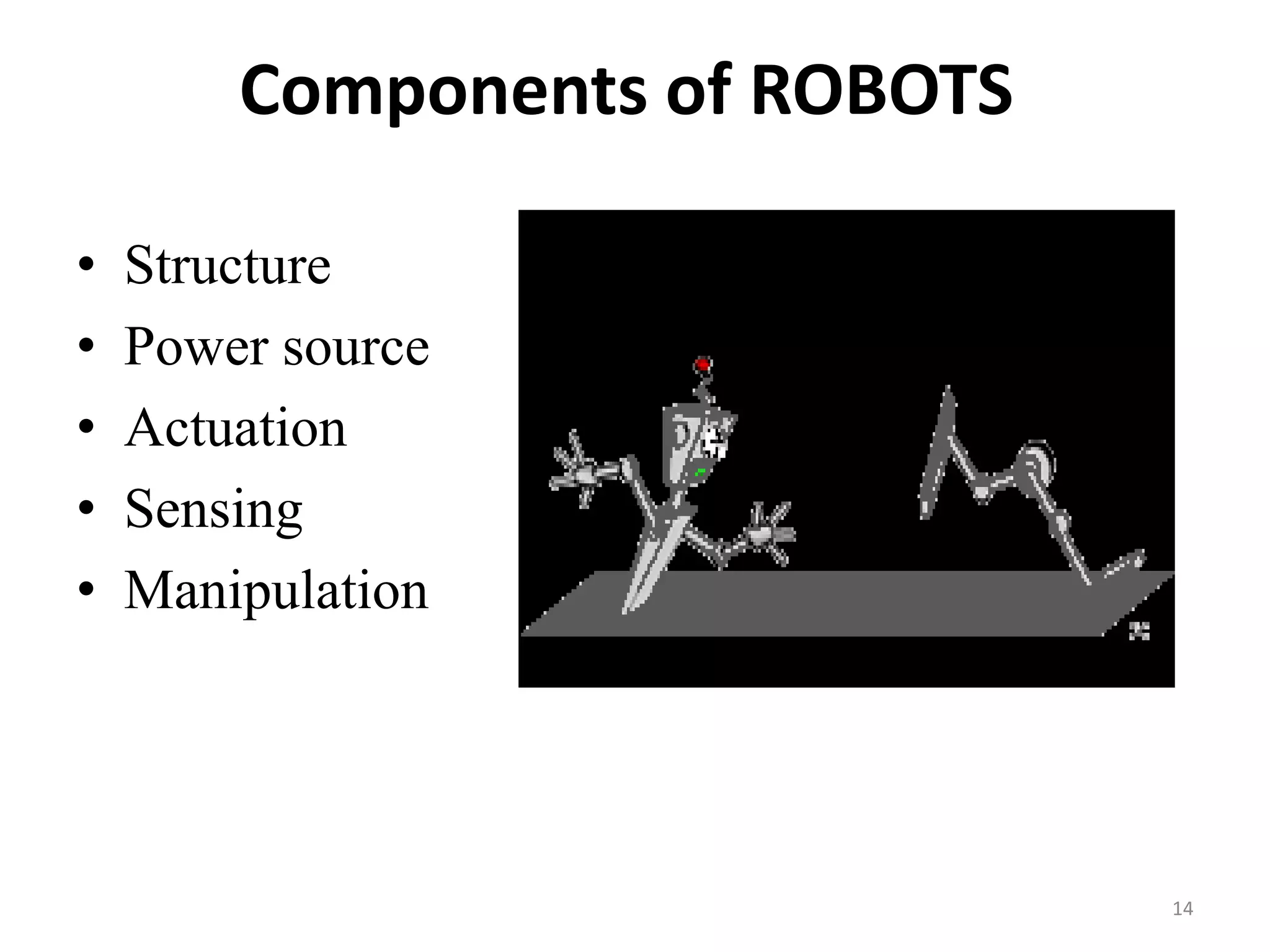 Components of ROBOTS
• Structure
• Power source
• Actuation
• Sensing
• Manipulation
14
 