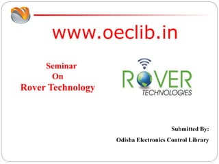 www.oeclib.in
Submitted By:
Odisha Electronics Control Library
Seminar
On
Rover Technology
 