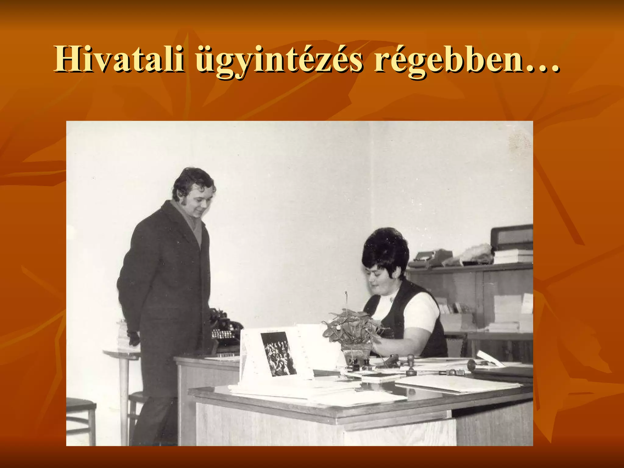 Hivatali ügyintézés régebben…  