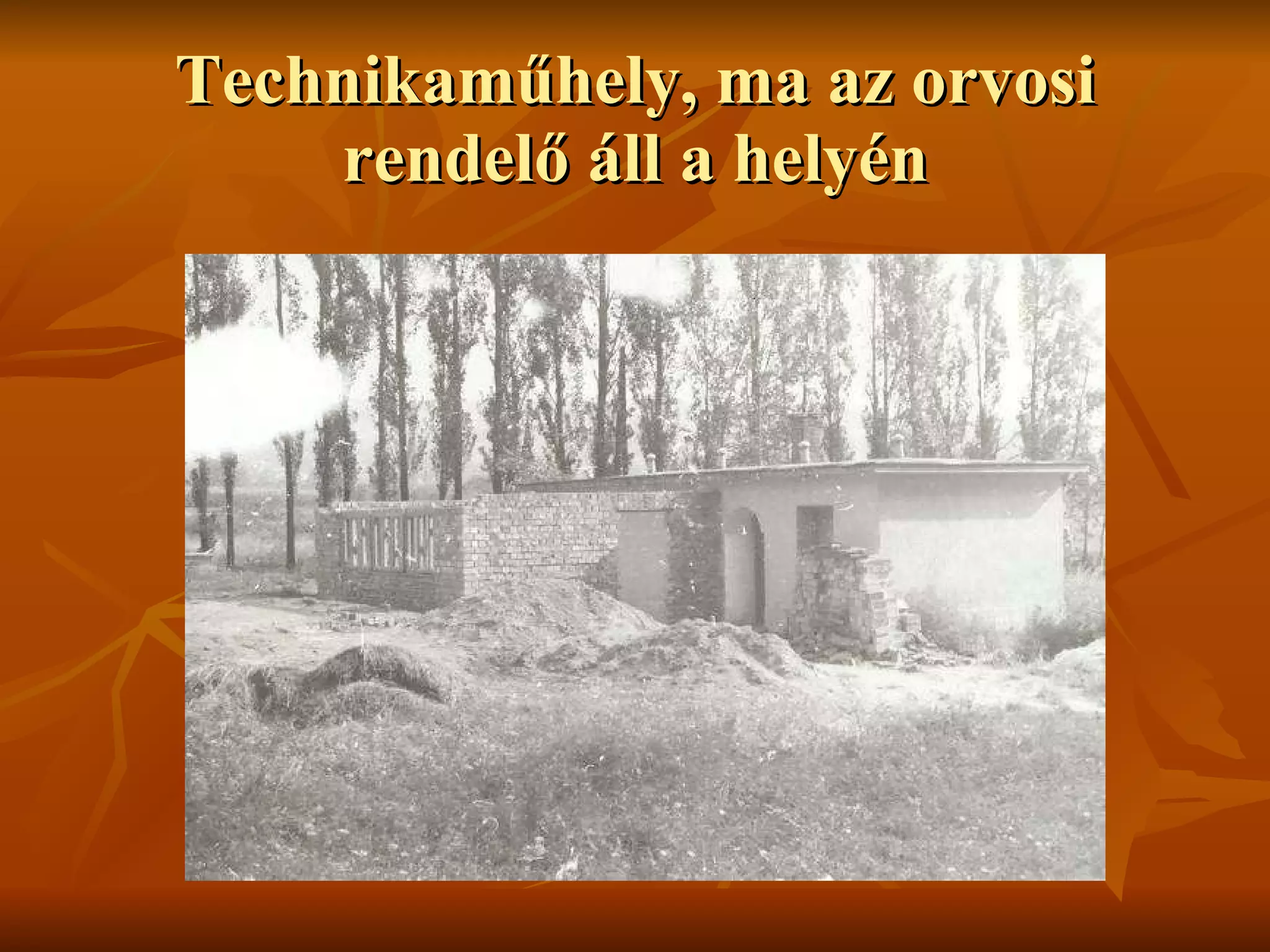 Technikaműhely, ma az orvosi rendelő áll a helyén 