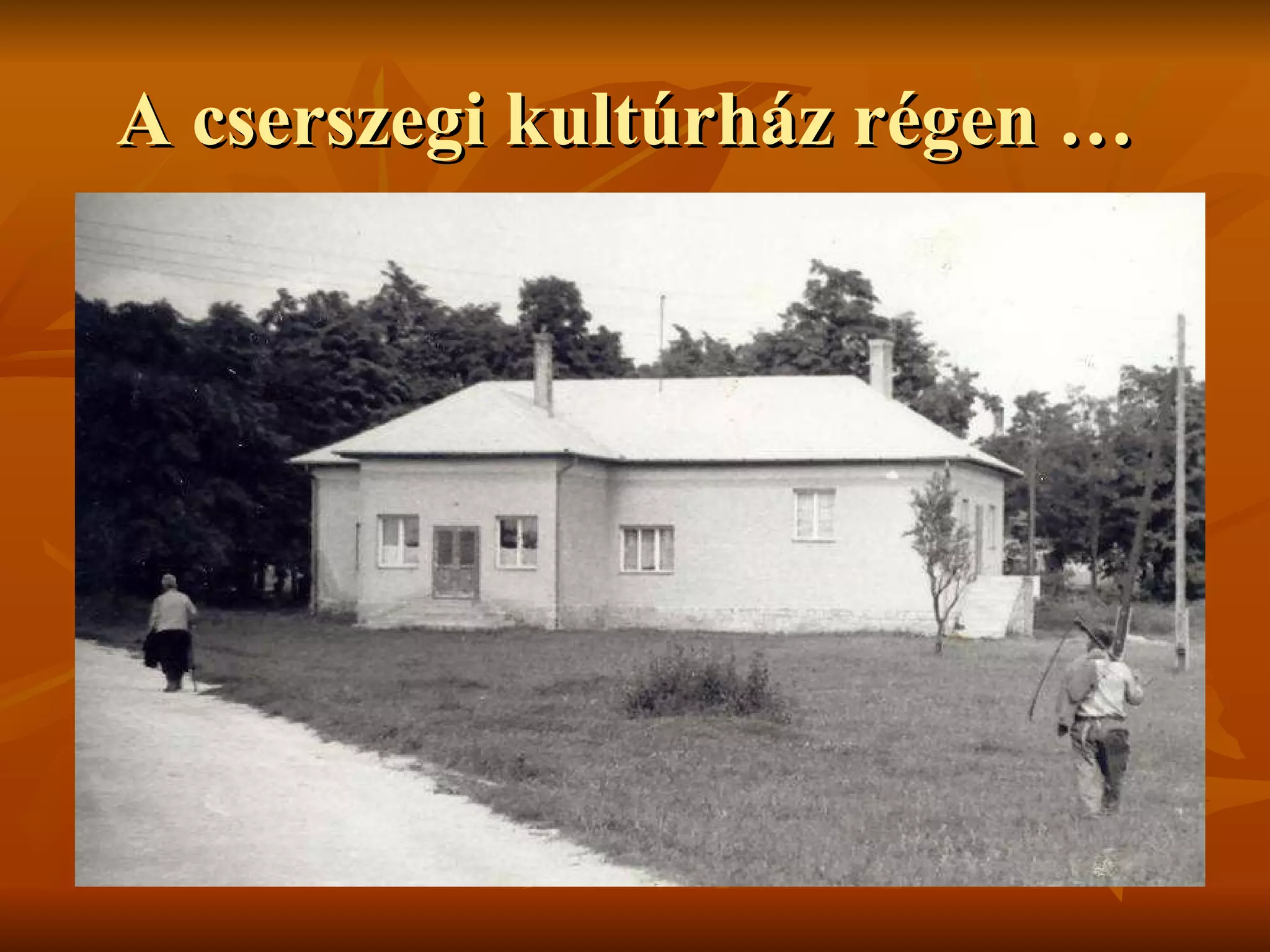 A cserszegi kultúrház régen …  