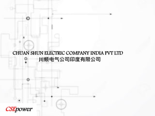 CHUAN SHUN ELECTRIC COMPANY INDIA PVT LTD
川顺电气公司印度有限公司
CSEpower
 