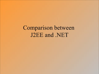 Comparison between
  J2EE and .NET
 