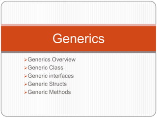 Generics
Generics Overview
Generic Class
Generic interfaces
Generic Structs
Generic Methods
 
