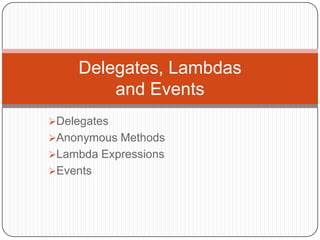 Delegates, Lambdas
         and Events
Delegates
Anonymous Methods
Lambda Expressions
Events
 