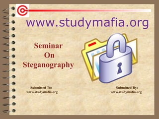 www.studymafia.org
Submitted To: Submitted By:
www.studymafia.org www.studymafia.org
Seminar
On
Steganography
 