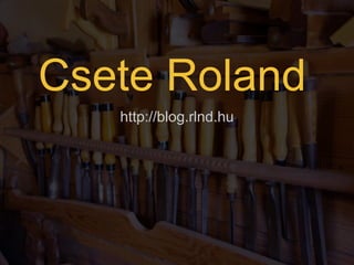 Csete Roland
http://blog.rlnd.hu

 