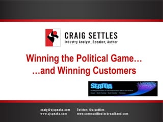 Winning the Political Game…
…and Winning Customers
 