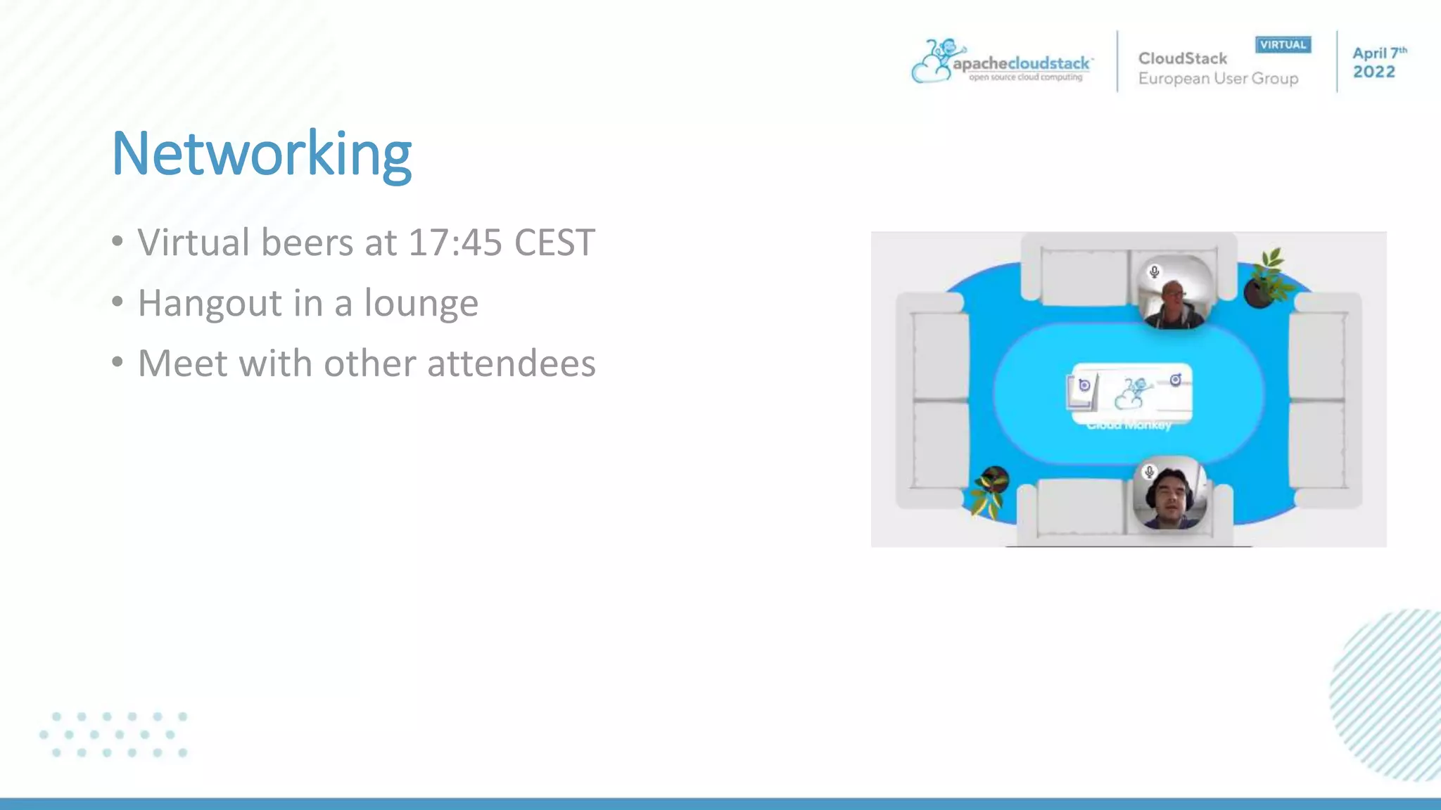 Networking
• Virtual beers at 17:45 CEST
• Hangout in a lounge
• Meet with other attendees
 