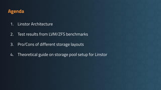 Agenda
1. Linstor Architecture
2. Test results from LVM/ZFS benchmarks
3. Pro/Cons of different storage layouts
4. Theoretical guide on storage pool setup for Linstor
 