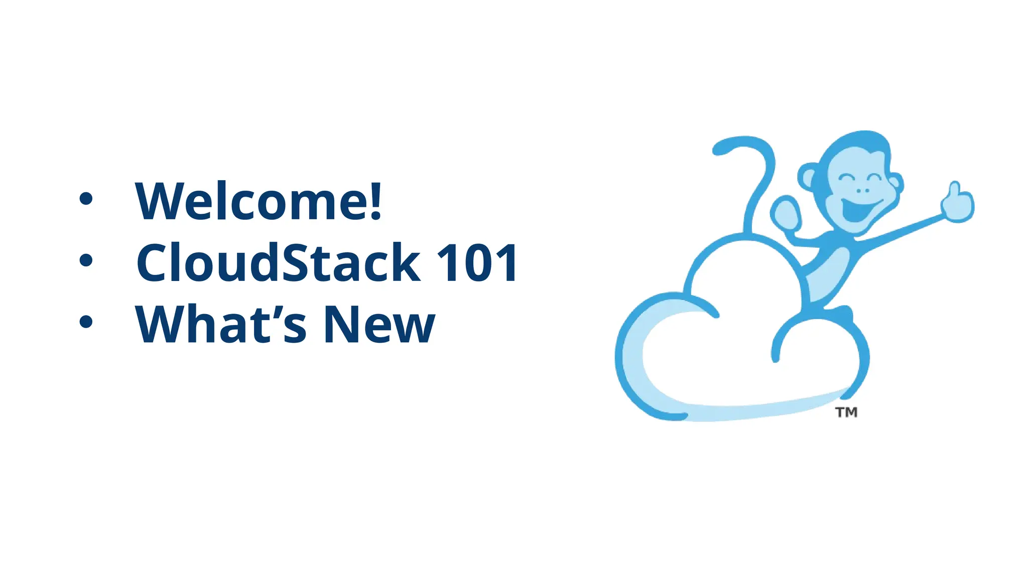 • Welcome!
• CloudStack 101
• What’s New
 