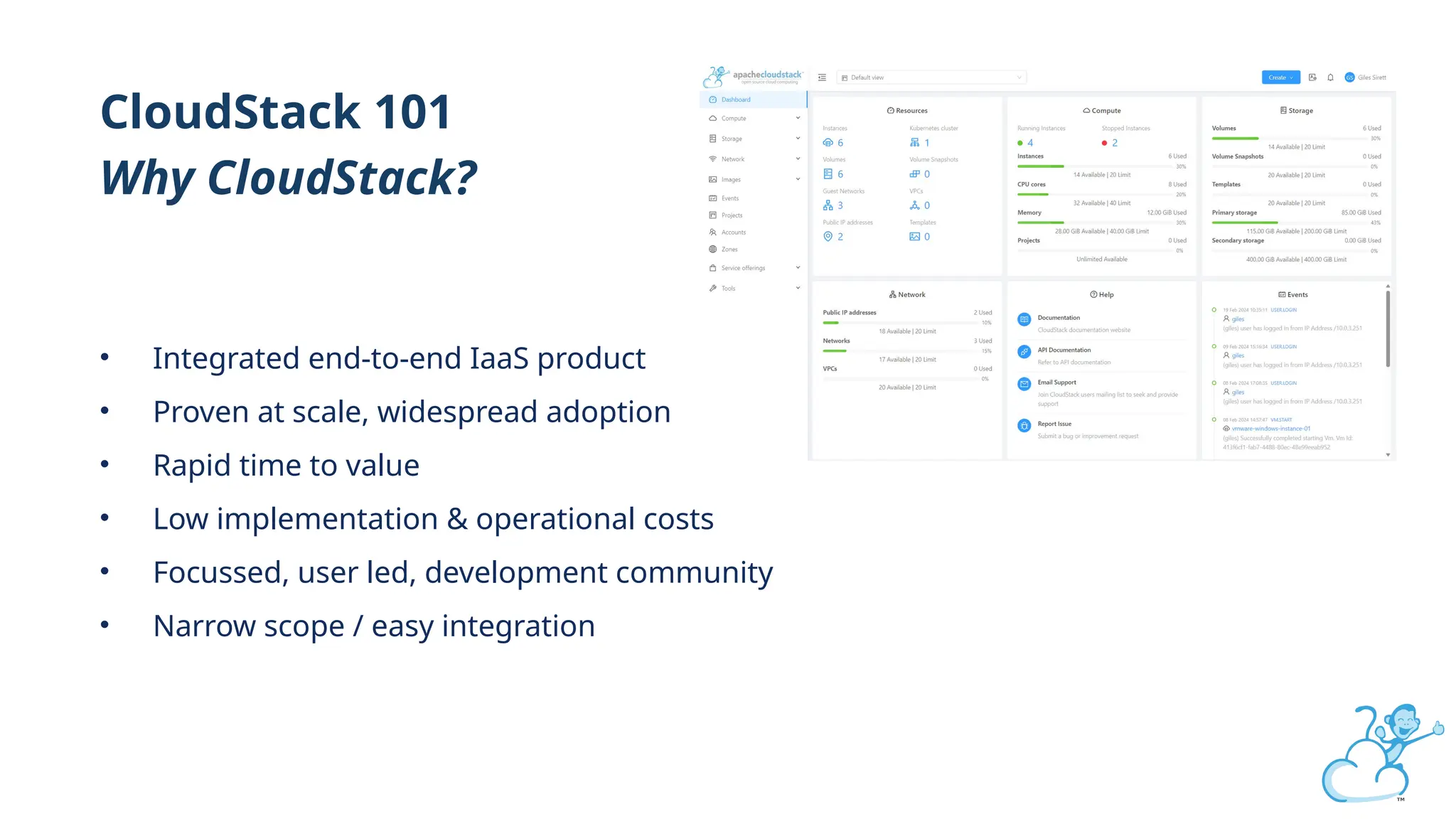 Click to edit
CloudStack 101
Why CloudStack?
• Integrated end-to-end IaaS product
• Proven at scale, widespread adoption
• Rapid time to value
• Low implementation & operational costs
• Focussed, user led, development community
• Narrow scope / easy integration
 