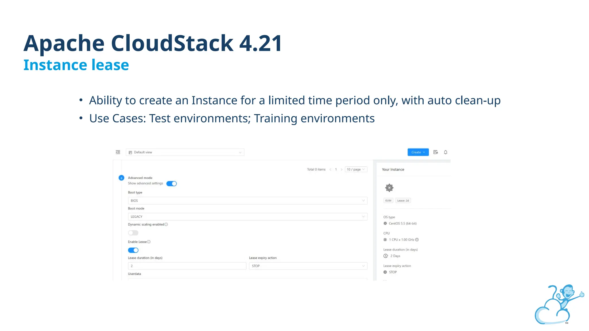 • Ability to create an Instance for a limited time period only, with auto clean-up
• Use Cases: Test environments; Training environments
Apache CloudStack 4.21
Instance lease
 