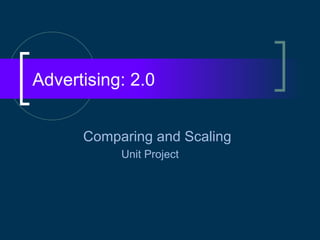 Advertising: 2.0 Comparing and Scaling    Unit Project 