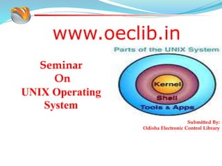 www.oeclib.in
Submitted By:
Odisha Electronic Control Library
Seminar
On
UNIX Operating
System
 