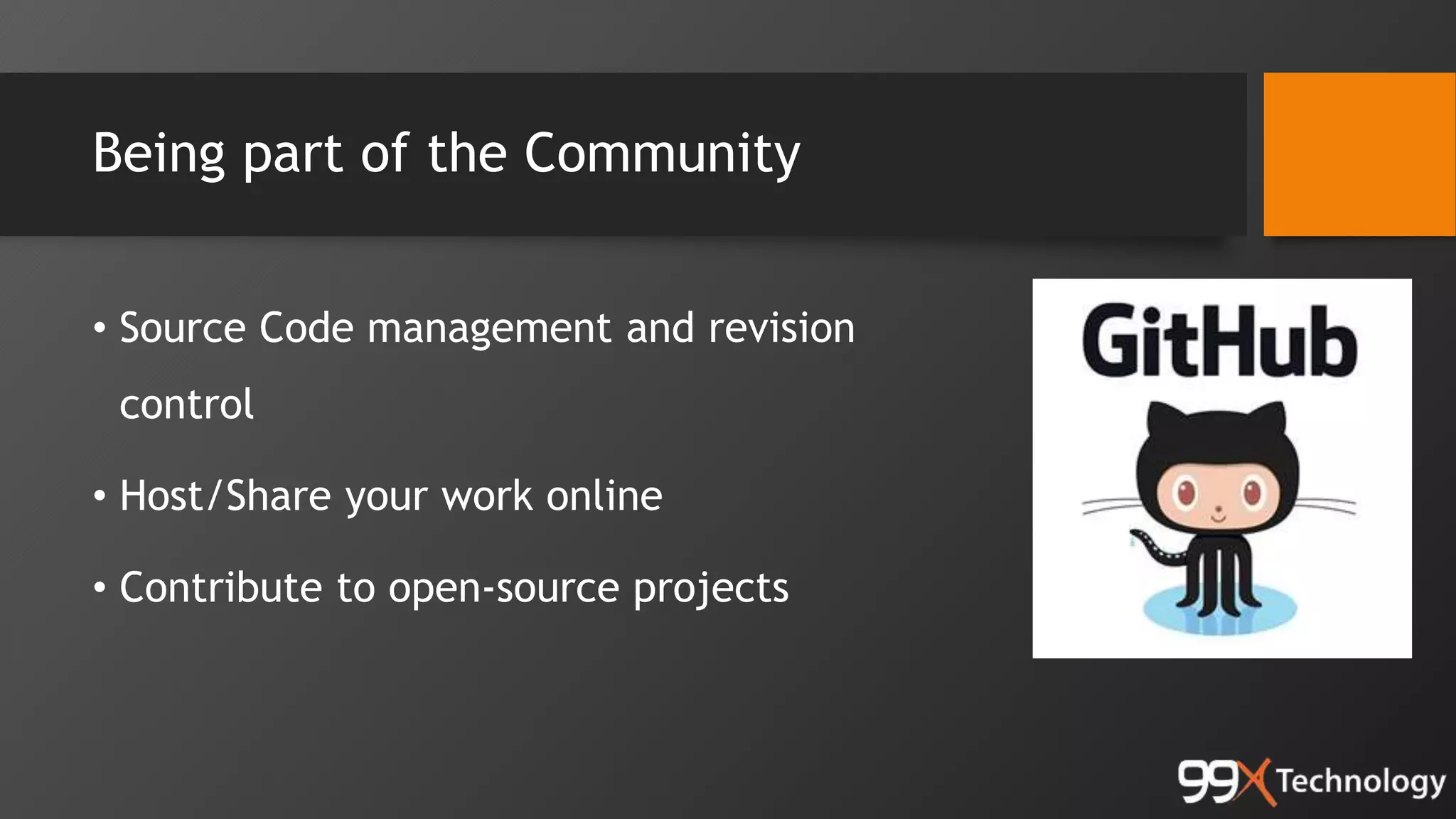 Being part of the Community
• Source Code management and revision
control
• Host/Share your work online
• Contribute to open-source projects
 