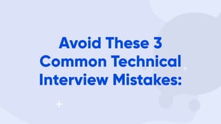 Avoid These 3
Common Technical
Interview Mistakes:
 