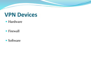 VPN Devices
 Hardware
 Firewall
 Software
 