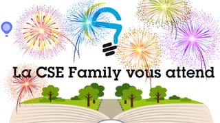 La CSE Family vous attend
 
