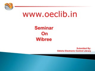 www.oeclib.in
Submitted By:
Odisha Electronic Control Library
Seminar
On
Wibree
 