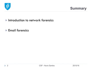 Summary
2015/16CSF - Nuno Santos2
}  Introduction to network forensics
}  Email forensics
 