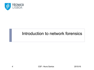 Introduction to network forensics
2015/16CSF - Nuno Santos4
 