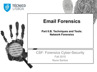 Email Forensics
Part II.B. Techniques and Tools:
Network Forensics
CSF: Forensics Cyber-Security
Fall 2015
Nuno Santos
 
