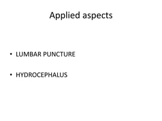 Applied aspects
• LUMBAR PUNCTURE
• HYDROCEPHALUS
 