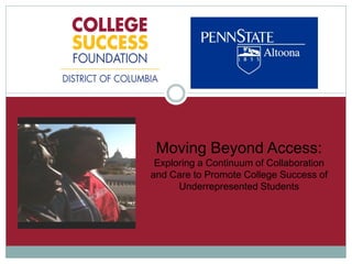 Moving Beyond Access:
 Exploring a Continuum of Collaboration
and Care to Promote College Success of
      Underrepresented Students
 